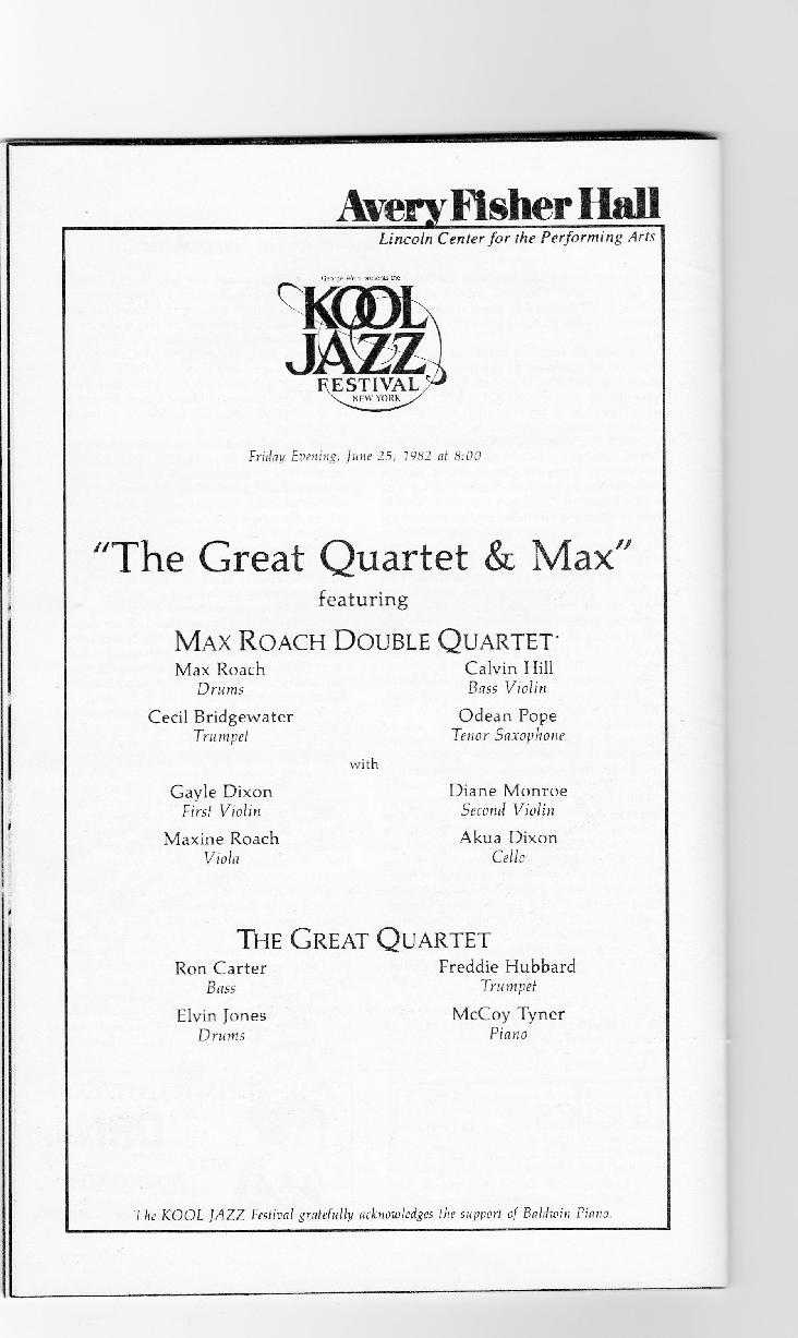 Program:  Avery Fisher Hall, Lincoln Center for the Performing Arts, NYC.  6/25/82. Max Roach Double Quartet, debut performance at the KOOL Jazz Festival.  Original personnel:  Max Roach drums, Cecil Bridgewater trumpet, Odean Pope saxophone, Calvin Hill bass, Gayle Dixon violin 1, Diane Monroe violin 2, Maxine Roach viola, Akua Dixon cello.
